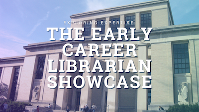   The Early Career Librarian Showcase"